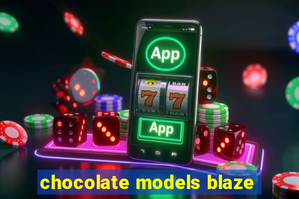 chocolate models blaze